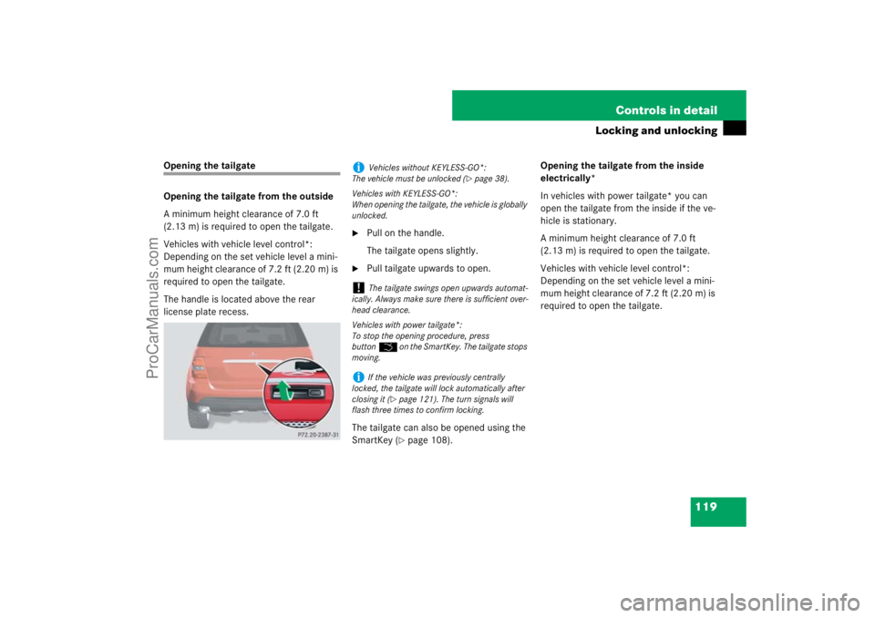 MERCEDES-BENZ M-CLASS 2007  Owners Manual 119 Controls in detail
Locking and unlocking
Opening the tailgate
Opening the tailgate from the outside
A minimum height clearance of 7.0 ft 
(2.13 m) is required to open the tailgate.
Vehicles with v