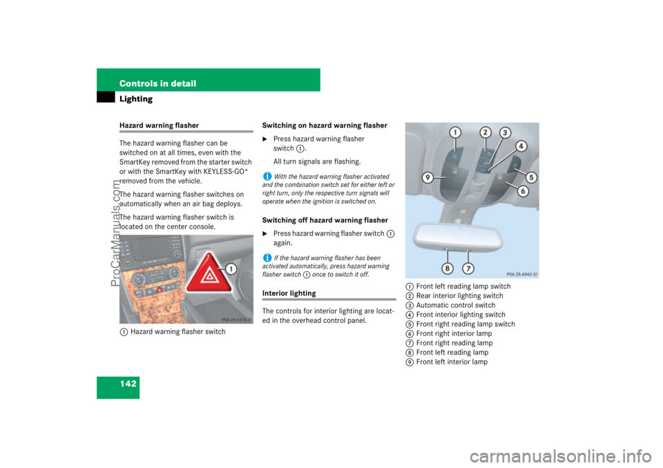 MERCEDES-BENZ M-CLASS 2007  Owners Manual 142 Controls in detailLightingHazard warning flasher
The hazard warning flasher can be 
switched on at all times, even with the 
SmartKey removed from the starter switch 
or with the SmartKey with KEY