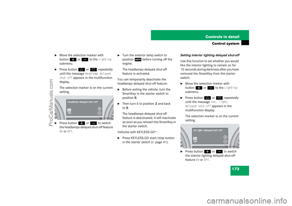 MERCEDES-BENZ M-CLASS 2007  Owners Manual 173 Controls in detail
Control system

Move the selection marker with 
buttonæ orç to the 
Lighting
 
submenu.

Press buttonj ork repeatedly 
until the message 
Headlamp delayed 
shut-off
 appears