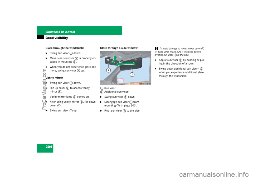 MERCEDES-BENZ M-CLASS 2007  Owners Manual 204 Controls in detailGood visibilityGlare through the windshield
Swing sun visor1 down.

Make sure sun visor1 is properly en-
gaged in mounting7.

When you do not experience glare any-
more, swing