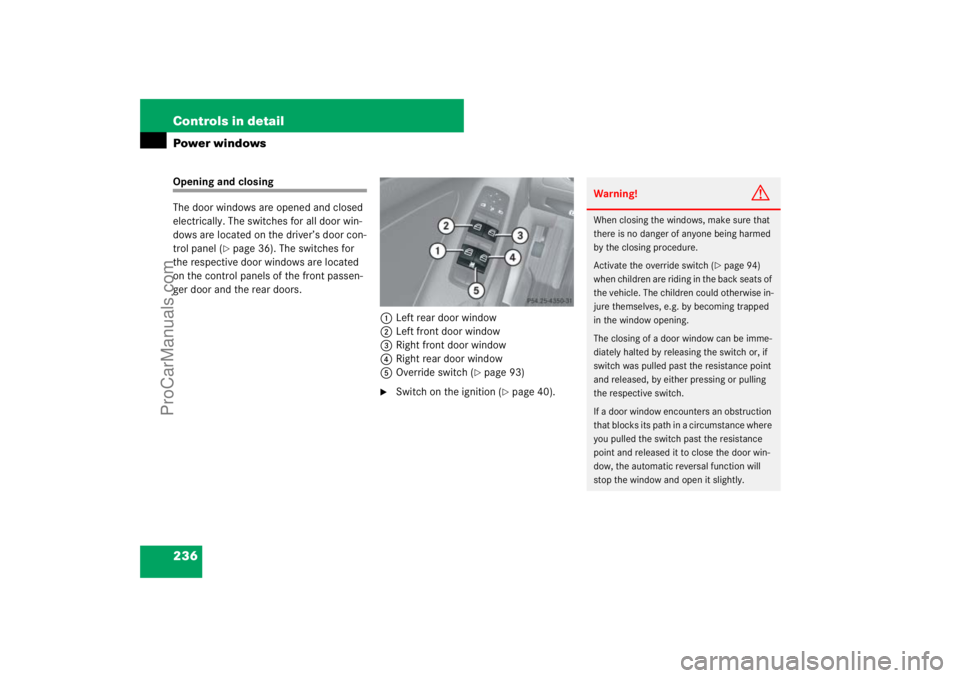 MERCEDES-BENZ M-CLASS 2007  Owners Manual 236 Controls in detailPower windowsOpening and closing
The door windows are opened and closed 
electrically. The switches for all door win-
dows are located on the driver’s door con-
trol panel (
p