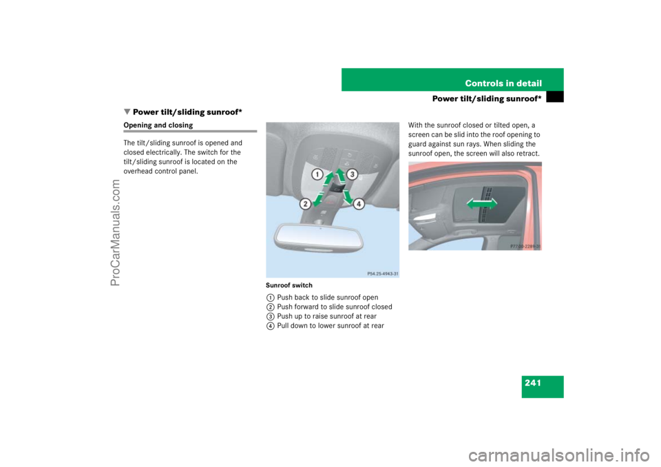 MERCEDES-BENZ M-CLASS 2007  Owners Manual 241 Controls in detail
Power tilt/sliding sunroof*
Power tilt/sliding sunroof*
Opening and closing
The tilt/sliding sunroof is opened and 
closed electrically. The switch for the 
tilt/sliding sunroo
