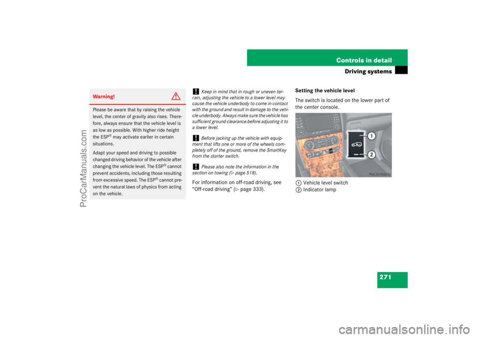MERCEDES-BENZ M-CLASS 2007  Owners Manual 271 Controls in detail
Driving systems
For information on off-road driving, see 
“Off-road driving” (
page 333).Setting the vehicle level
The switch is located on the lower part of 
the center co