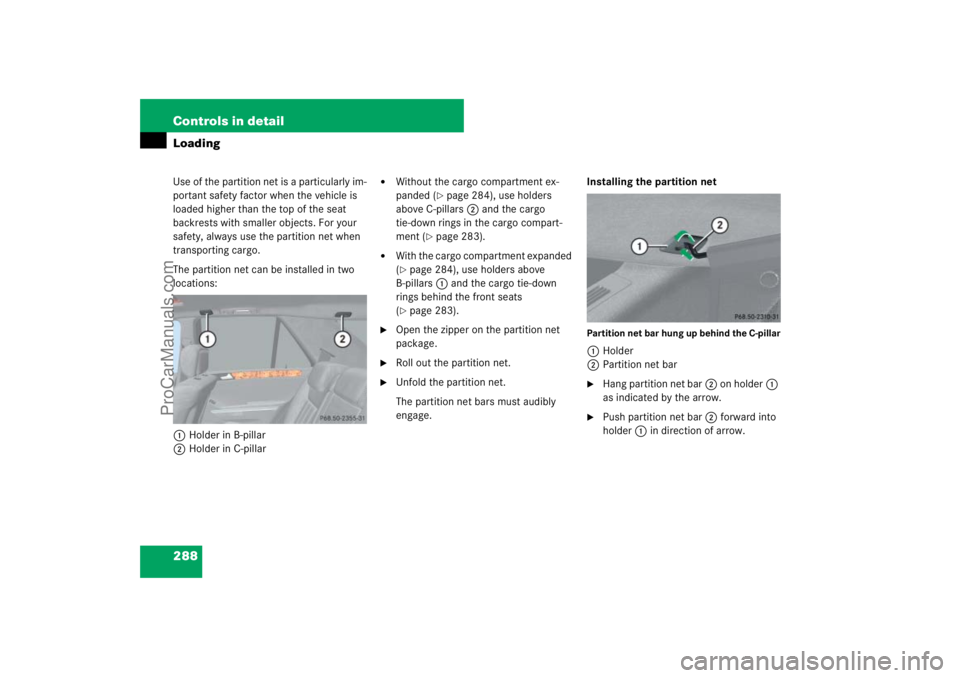 MERCEDES-BENZ M-CLASS 2007  Owners Manual 288 Controls in detailLoadingUse of the partition net is a particularly im-
portant safety factor when the vehicle is 
loaded higher than the top of the seat 
backrests with smaller objects. For your 