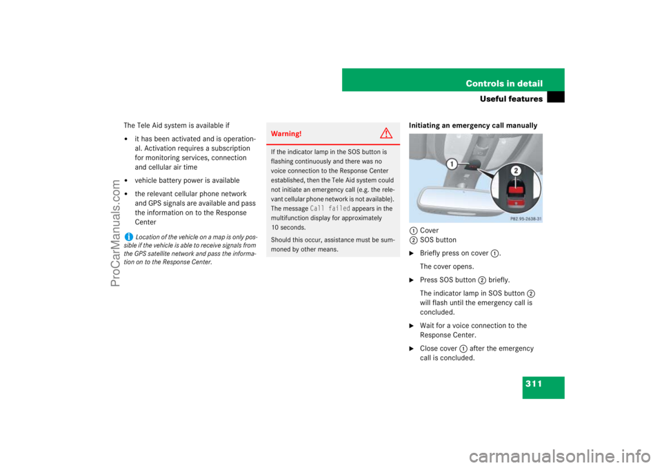 MERCEDES-BENZ M-CLASS 2007  Owners Manual 311 Controls in detail
Useful features
The Tele Aid system is available if
it has been activated and is operation-
al. Activation requires a subscription 
for monitoring services, connection 
and cel