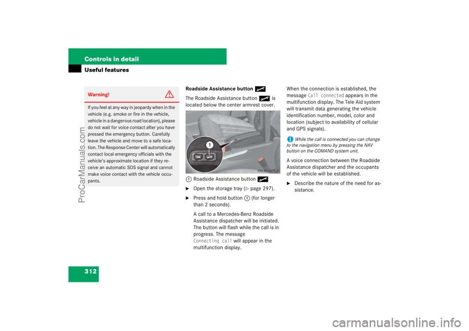 MERCEDES-BENZ M-CLASS 2007  Owners Manual 312 Controls in detailUseful features
Roadside Assistance button•
The Roadside Assistance button• is 
located below the center armrest cover.
1Roadside Assistance button•
Open the storage tray 