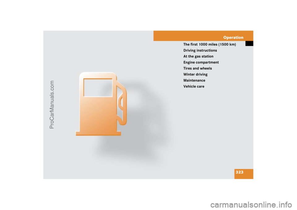 MERCEDES-BENZ M-CLASS 2007  Owners Manual 323 Operation
The first 1000 miles (1500 km)
Driving instructions
At the gas station
Engine compartment
Tires and wheels
Winter driving
Maintenance
Vehicle care
ProCarManuals.com 