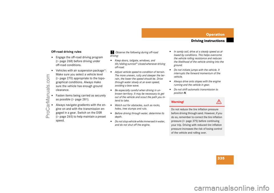 MERCEDES-BENZ M-CLASS 2007  Owners Manual 335 Operation
Driving instructions
Off-road driving rules
Engage the off-road driving program 
(page 268) before driving under 
off-road conditions.

Vehicles with air suspension package*:
Make sur