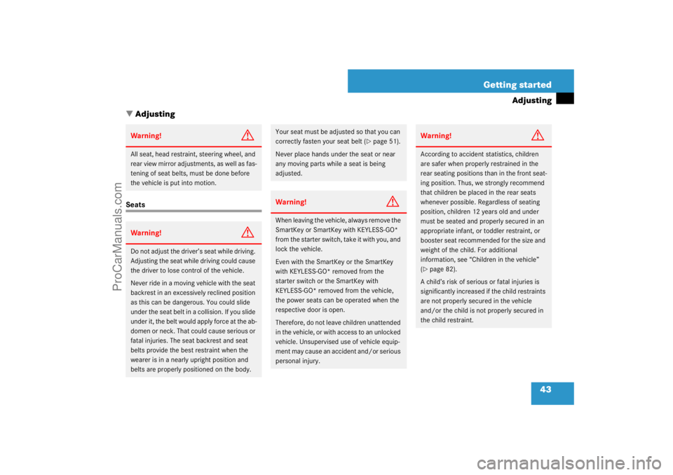 MERCEDES-BENZ M-CLASS 2007  Owners Manual 43 Getting started
Adjusting
Adjusting
SeatsWarning!
G
All seat, head restraint, steering wheel, and 
rear view mirror adjustments, as well as fas-
tening of seat belts, must be done before 
the vehi