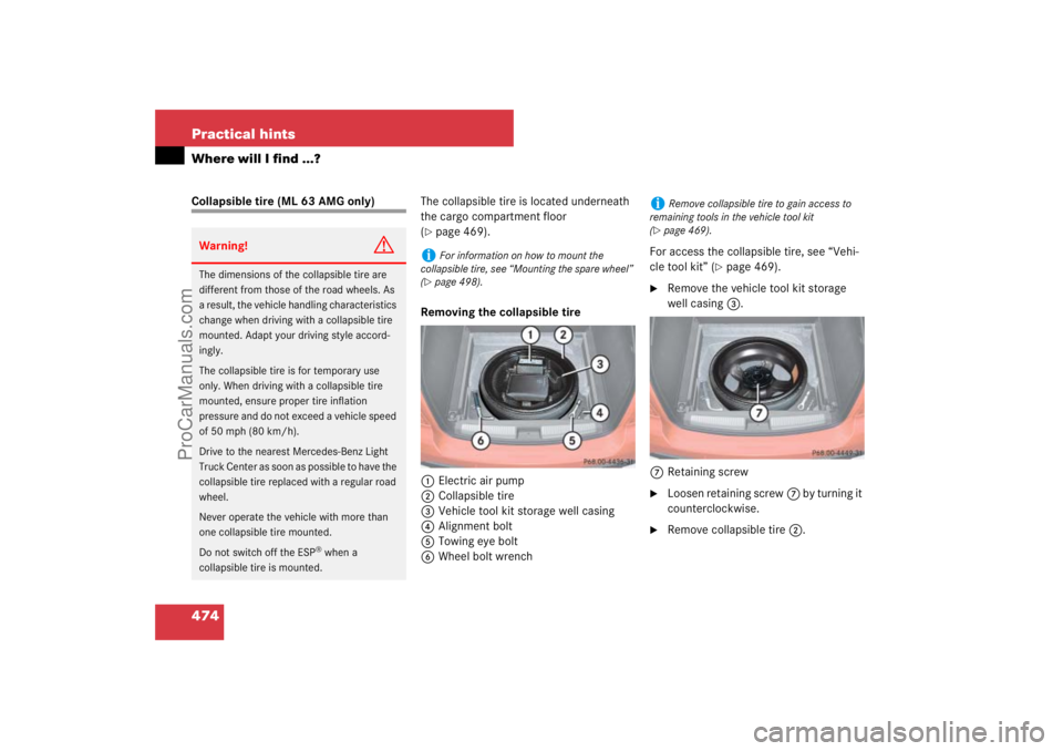 MERCEDES-BENZ M-CLASS 2007  Owners Manual 474 Practical hintsWhere will I find ...?Collapsible tire (ML 63 AMG only)The collapsible tire is located underneath 
the cargo compartment floor 
(
page 469).
Removing the collapsible tire
1Electric