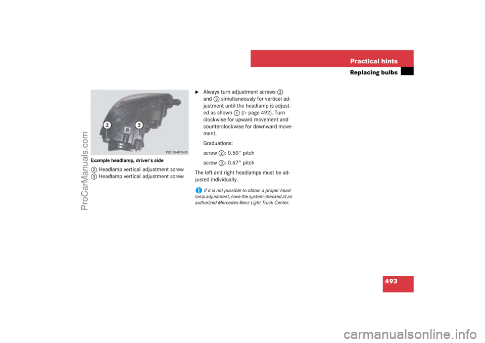 MERCEDES-BENZ M-CLASS 2007  Owners Manual 493 Practical hints
Replacing bulbs
Example headlamp, driver’s side2Headlamp vertical  adjustment screw
3Headlamp vertical  adjustment screw

Always turn adjustment screws2 
and3 simultaneously for