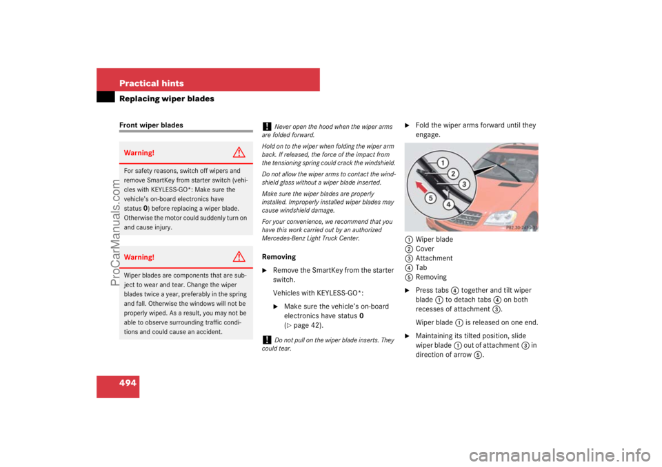MERCEDES-BENZ M-CLASS 2007  Owners Manual 494 Practical hintsReplacing wiper bladesFront wiper blades
Removing

Remove the SmartKey from the starter 
switch.
Vehicles with KEYLESS-GO*:
Make sure the vehicle’s on-board 
electronics have st