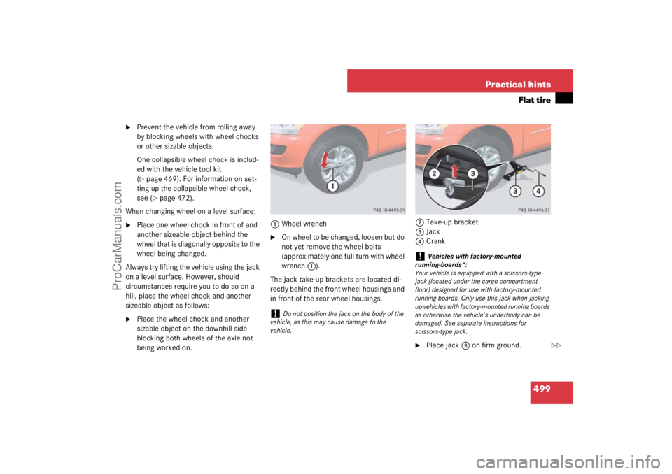 MERCEDES-BENZ M-CLASS 2007  Owners Manual 499 Practical hints
Flat tire

Prevent the vehicle from rolling away 
by blocking wheels with wheel chocks 
or other sizable objects.
One collapsible wheel chock is includ-
ed with the vehicle tool k