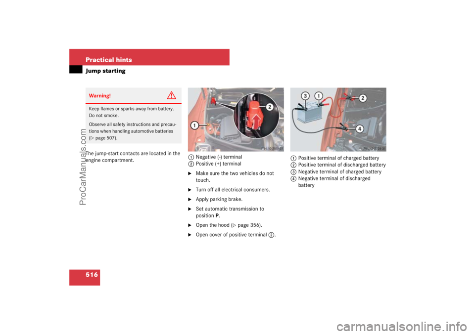 MERCEDES-BENZ M-CLASS 2007  Owners Manual 516 Practical hintsJump startingThe jump-start contacts are located in the 
engine compartment.1Negative (-) terminal
2Positive (+) terminal

Make sure the two vehicles do not 
touch.

Turn off all 
