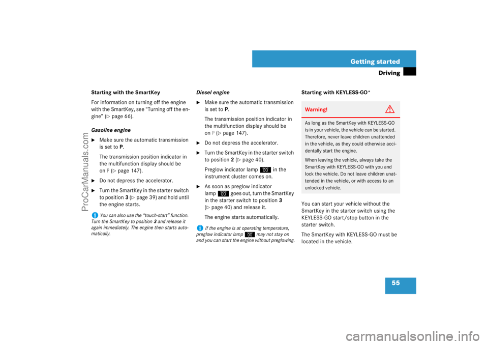 MERCEDES-BENZ M-CLASS 2007 Workshop Manual 55 Getting started
Driving
Starting with the SmartKey
For information on turning off the engine 
with the SmartKey, see “Turning off the en-
gine” (
page 66).
Gasoline engine

Make sure the auto