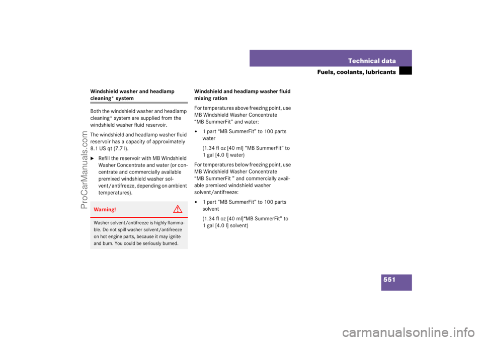 MERCEDES-BENZ M-CLASS 2007  Owners Manual 551 Technical data
Fuels, coolants, lubricants
Windshield washer and headlamp cleaning* system
Both the windshield washer and headlamp 
cleaning* system are supplied from the 
windshield washer fluid 