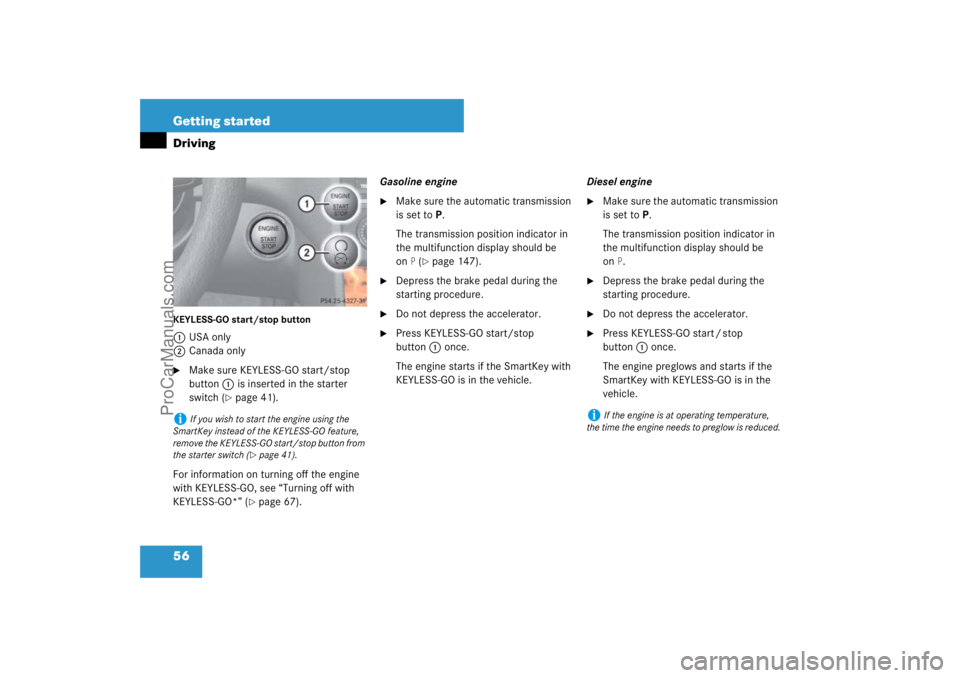 MERCEDES-BENZ M-CLASS 2007 Workshop Manual 56 Getting startedDrivingKEYLESS-GO start/stop button1USA only
2Canada only
Make sure KEYLESS-GO start/stop 
button1 is inserted in the starter 
switch (
page 41).
For information on turning off the