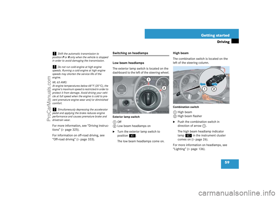 MERCEDES-BENZ M-CLASS 2007 Workshop Manual 59 Getting started
Driving
For more information, see “Driving instruc-
tions” (
page 325).
For information on off-road driving, see 
“Off-road driving” (
page 333).
Switching on headlamps
Lo