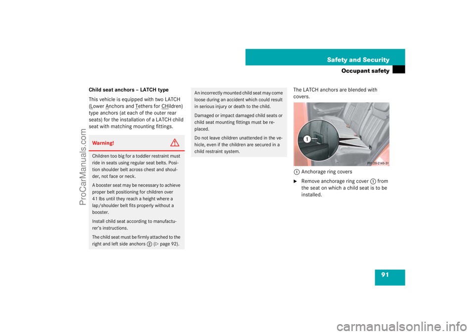 MERCEDES-BENZ M-CLASS 2007  Owners Manual 91 Safety and Security
Occupant safety
Child seat anchors – LATCH type
This vehicle is equipped with two LATCH 
(Lower A
nchors and T
ethers for CH
ildren) 
type anchors (at each of the outer rear 
