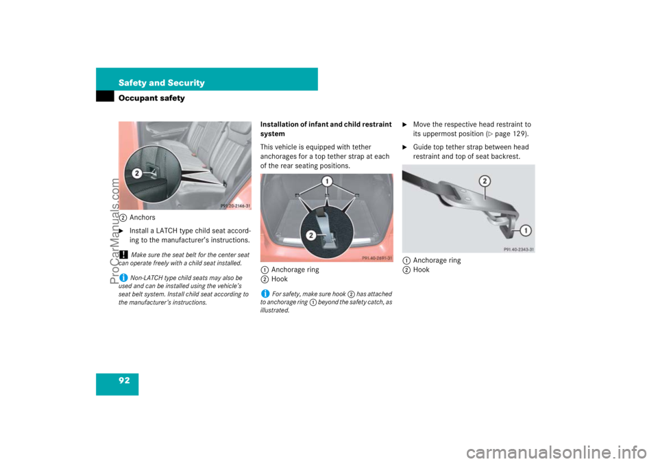 MERCEDES-BENZ M-CLASS 2007  Owners Manual 92 Safety and SecurityOccupant safety2Anchors
Install a LATCH type child seat accord-
ing to the manufacturer’s instructions.Installation of infant and child restraint 
system
This vehicle is equip