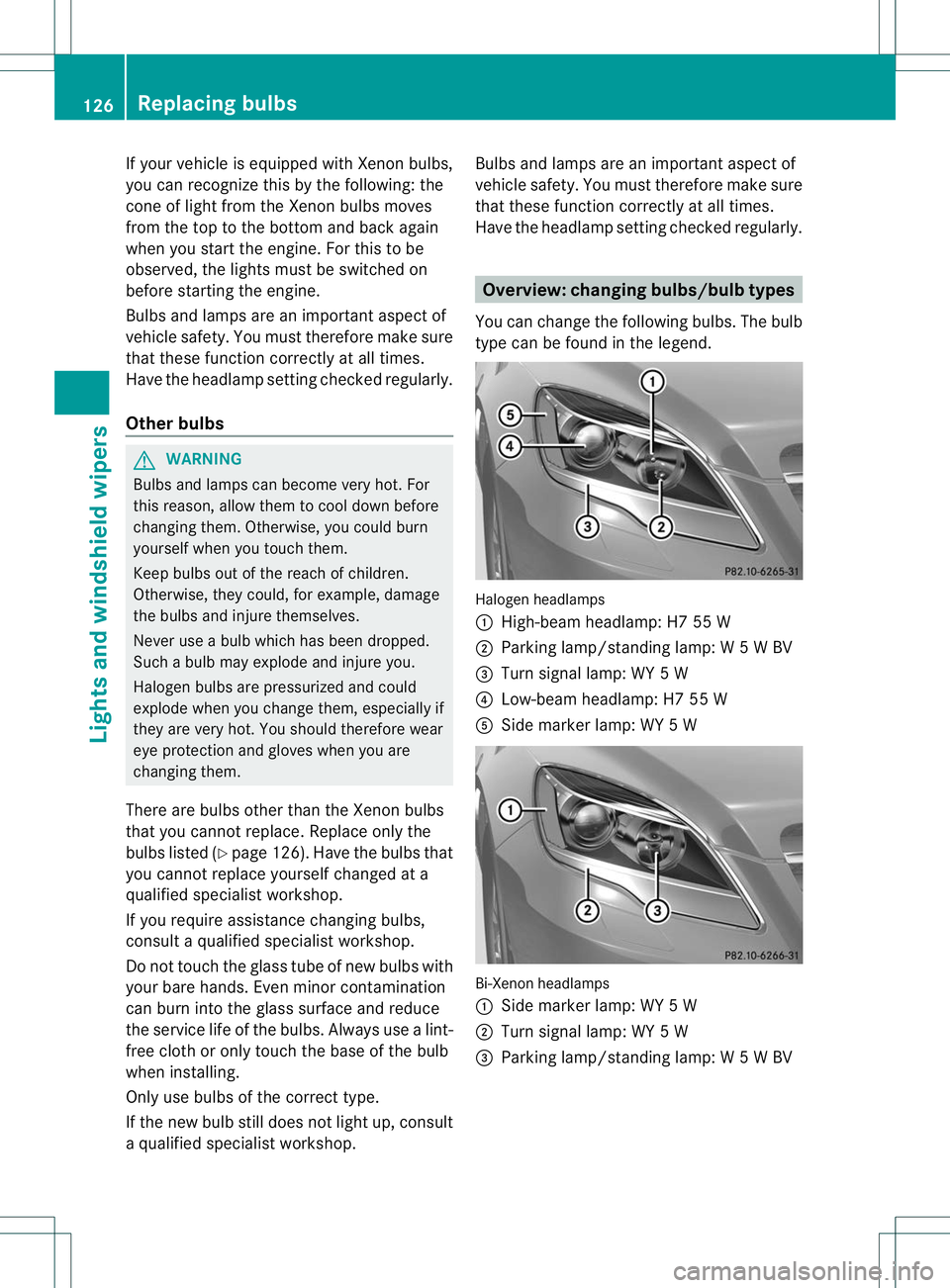 MERCEDES-BENZ R-CLASS FAMILY TOURER 2013  Owners Manual If yourv
ehicle is equipped with Xenon bulbs,
you can recognize this by the following: the
cone of light from the Xenon bulbs moves
from the top to the bottom and back again
when you start the engine.
