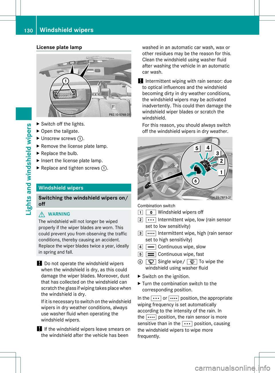 MERCEDES-BENZ R-CLASS FAMILY TOURER 2013  Owners Manual License plate lamp
X
Switch off the lights.
X Open the tailgate.
X Unscrew screws :.
X Remove the license plate lamp.
X Replace the bulb.
X Inser tthe license plate lamp.
X Replace and tighten screws 