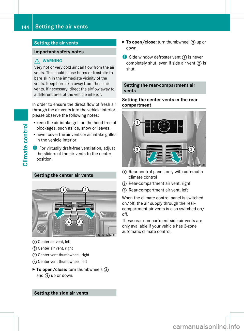 MERCEDES-BENZ R-CLASS FAMILY TOURER 2013 Owners Manual Setting the air vents
Important safety notes
G
WARNING
Very hot or very cold air can flow from the air
vents. This could cause burns or frostbite to
bare skin in the immediate vicinity of the
vents. K MERCEDES-BENZ R-CLASS FAMILY TOURER 2013 Owners Manual Setting the air vents
Important safety notes
G
WARNING
Very hot or very cold air can flow from the air
vents. This could cause burns or frostbite to
bare skin in the immediate vicinity of the
vents. K