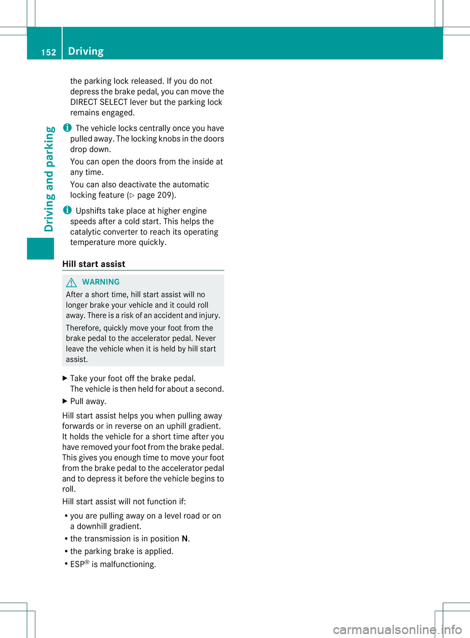 MERCEDES-BENZ R-CLASS FAMILY TOURER 2013  Owners Manual the parking lock released. If you do not
depress the brake pedal, yo
ucan move the
DIRECT SELECT lever but the parking lock
remains engaged.
i The vehicle locks centrally once you have
pulled away. Th