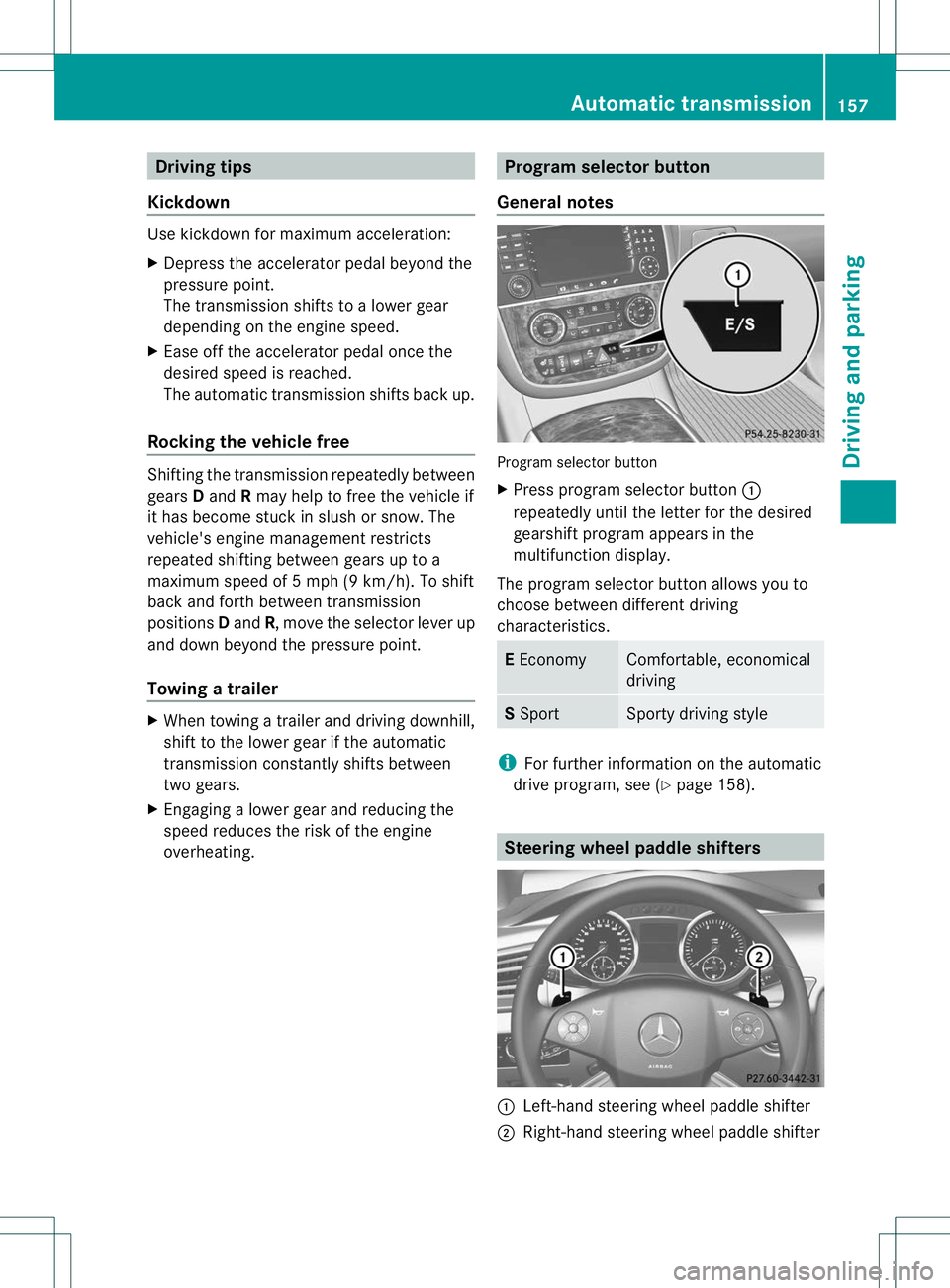 MERCEDES-BENZ R-CLASS FAMILY TOURER 2013  Owners Manual Driving tips
Kickdown Use kickdown for maximum acceleration:
X
Depress the accelerator pedal beyond the
pressure point.
The transmissions hifts to a lower gear
depending on the engine speed.
X Ease of