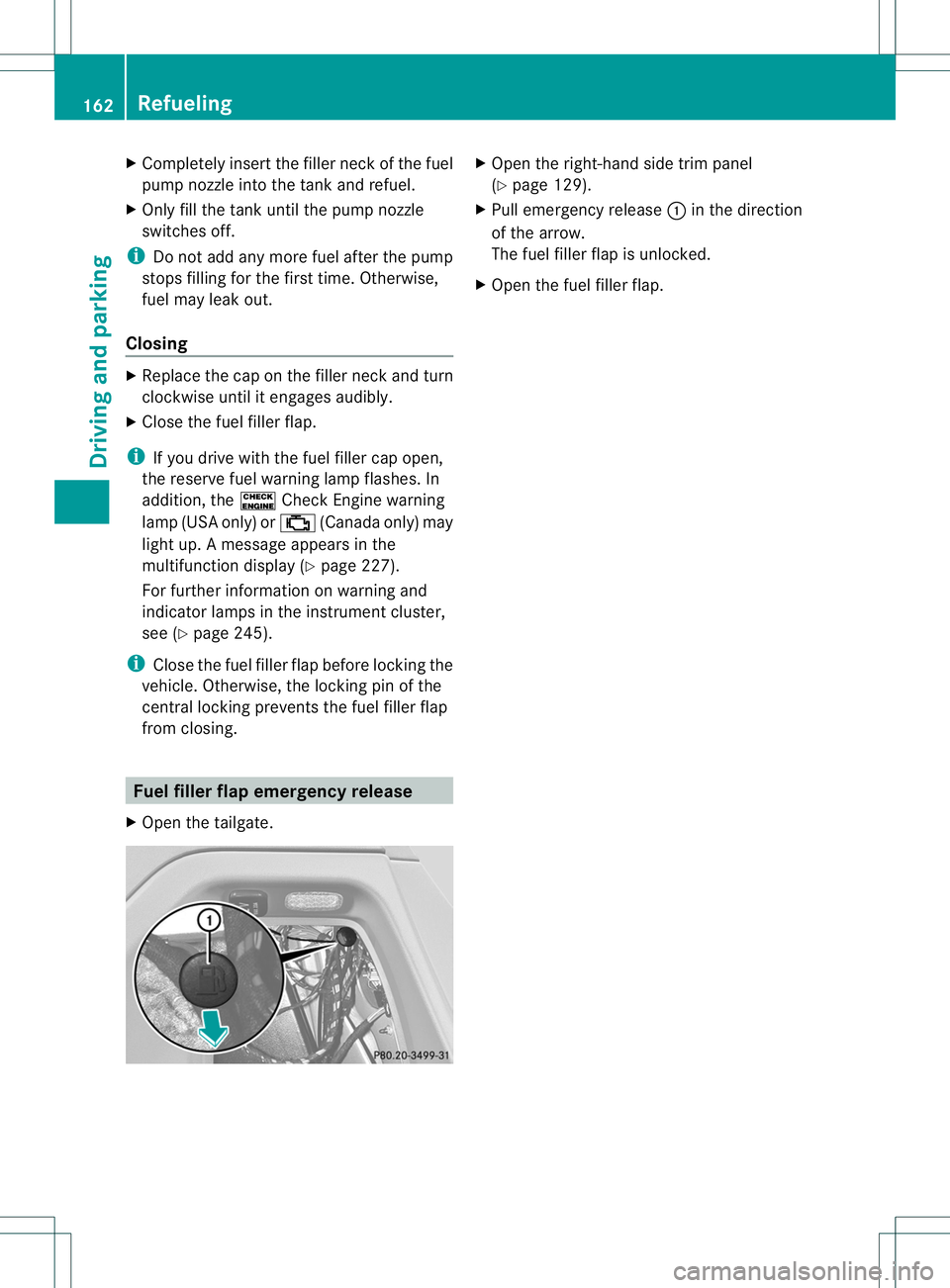 MERCEDES-BENZ R-CLASS FAMILY TOURER 2013  Owners Manual X
Completely insert the fille rneck of the fuel
pump nozzle into the tank and refuel.
X Only fill the tank until the pump nozzle
switches off.
i Do not add any more fuel after the pump
stops filling f