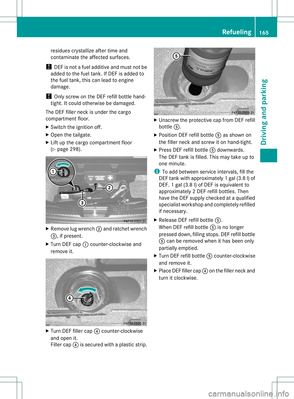 MERCEDES-BENZ R-CLASS FAMILY TOURER 2013  Owners Manual residues crystallize after time and
contaminate the affected surfaces.
! DEF is not a fuel additive and must not be
added to the fuel tank. If DEF is added to
the fuel tank, this can lead to engine
da