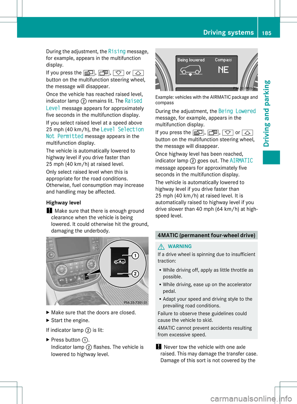 MERCEDES-BENZ R-CLASS FAMILY TOURER 2013  Owners Manual During the adjustment, the
Rising message,
for example, appears in the multifunction
display.
If you press the V,U,*or&
button on the multifunctio nsteering wheel,
the message will disappear.
Once the