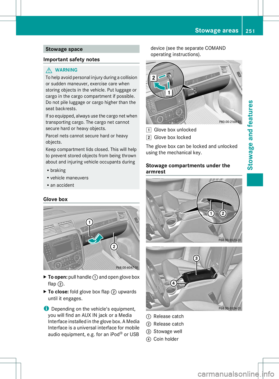 MERCEDES-BENZ R-CLASS FAMILY TOURER 2013 Owners Manual Stowage space
Important safety notes G
WARNING
To help avoid personal injury during a collision
or sudden maneuver, exercise care when
storing objects in the vehicle. Put luggage or
cargo in the cargo MERCEDES-BENZ R-CLASS FAMILY TOURER 2013 Owners Manual Stowage space
Important safety notes G
WARNING
To help avoid personal injury during a collision
or sudden maneuver, exercise care when
storing objects in the vehicle. Put luggage or
cargo in the cargo