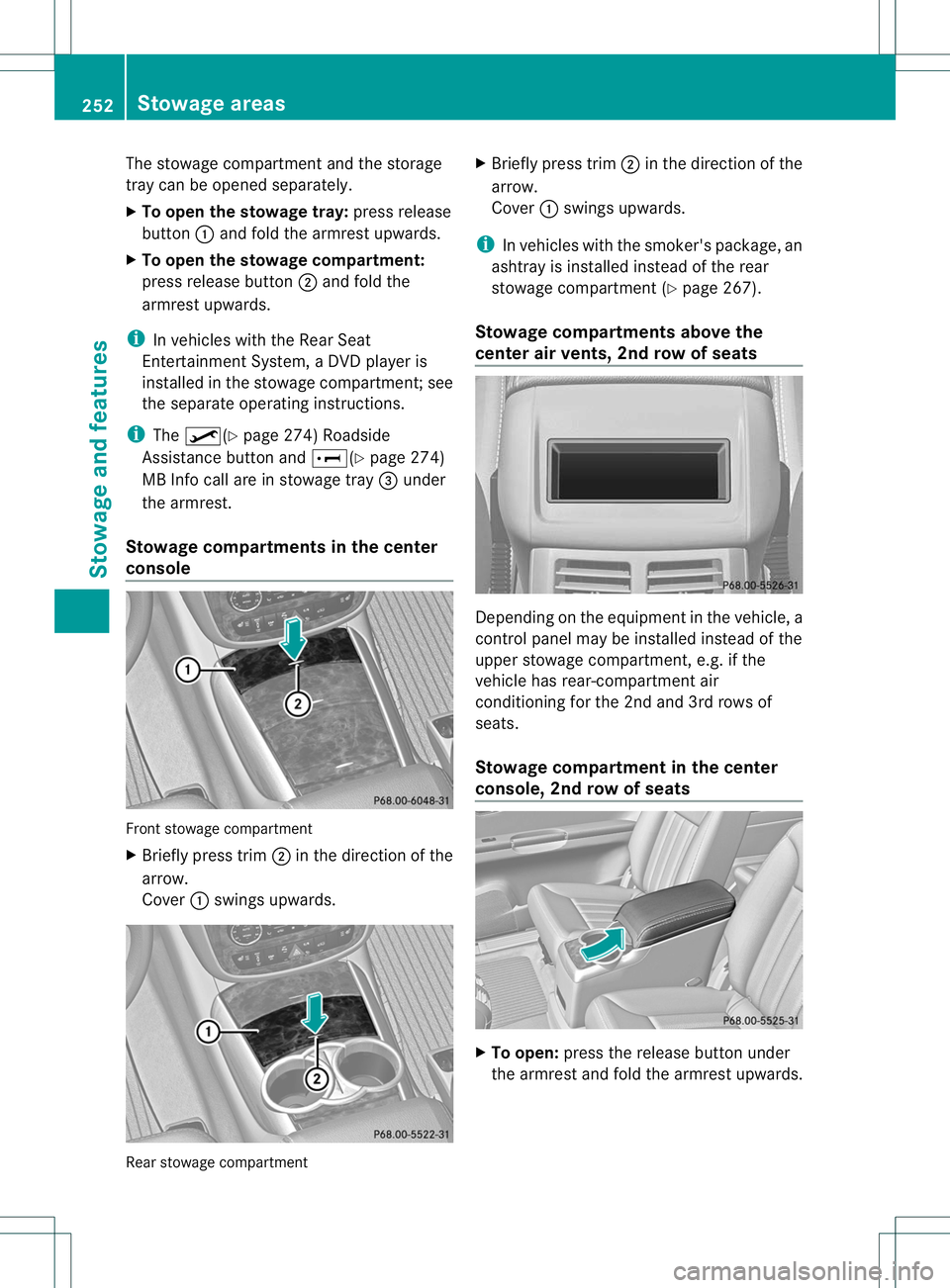 MERCEDES-BENZ R-CLASS FAMILY TOURER 2013 Owners Manual The stowage compartment and the storage
tray can be opened separately.
X
To open the stowage tray: press release
button :and fold the armrest upwards.
X To open the stowage compartment:
press release MERCEDES-BENZ R-CLASS FAMILY TOURER 2013 Owners Manual The stowage compartment and the storage
tray can be opened separately.
X
To open the stowage tray: press release
button :and fold the armrest upwards.
X To open the stowage compartment:
press release
