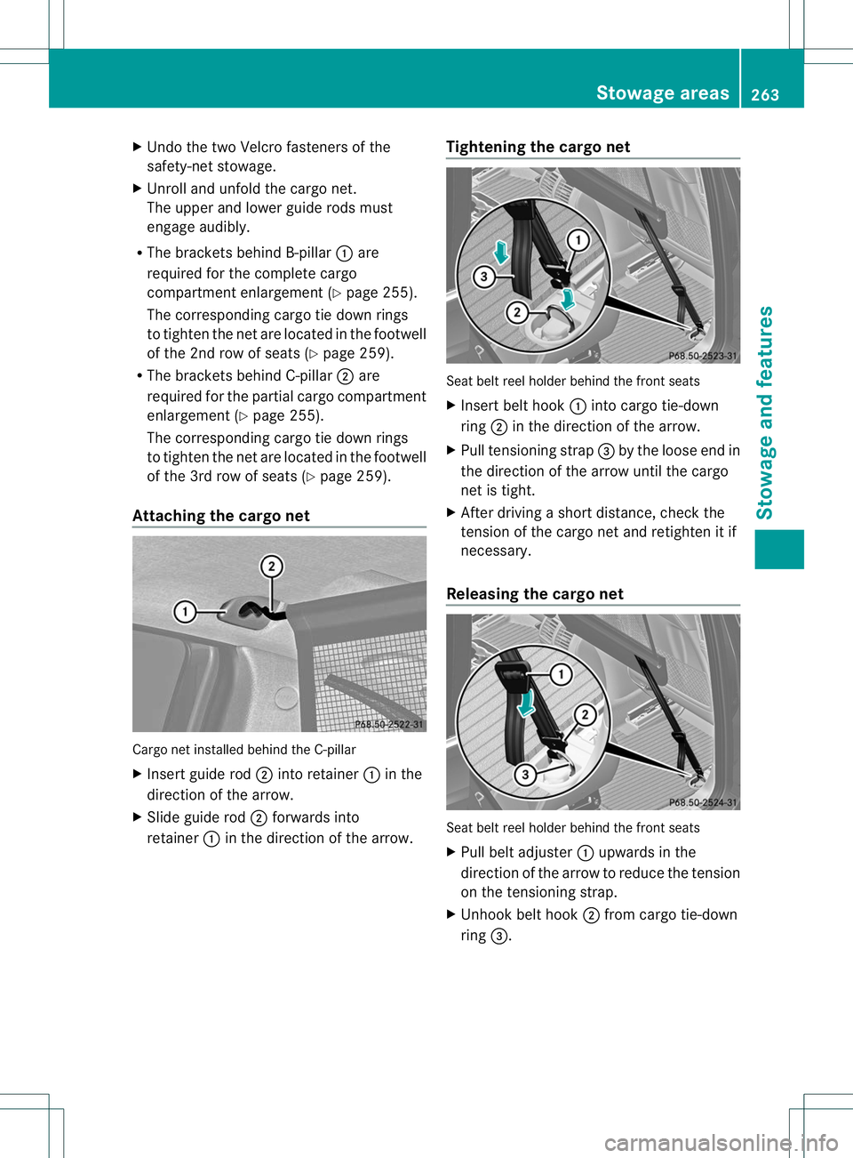 MERCEDES-BENZ R-CLASS FAMILY TOURER 2013  Owners Manual X
Undo the two Velcro fasteners of the
safety-net stowage.
X Unroll and unfold the cargo net.
The upper and lower guide rods must
engage audibly.
R The brackets behind B-pillar :are
required for the c