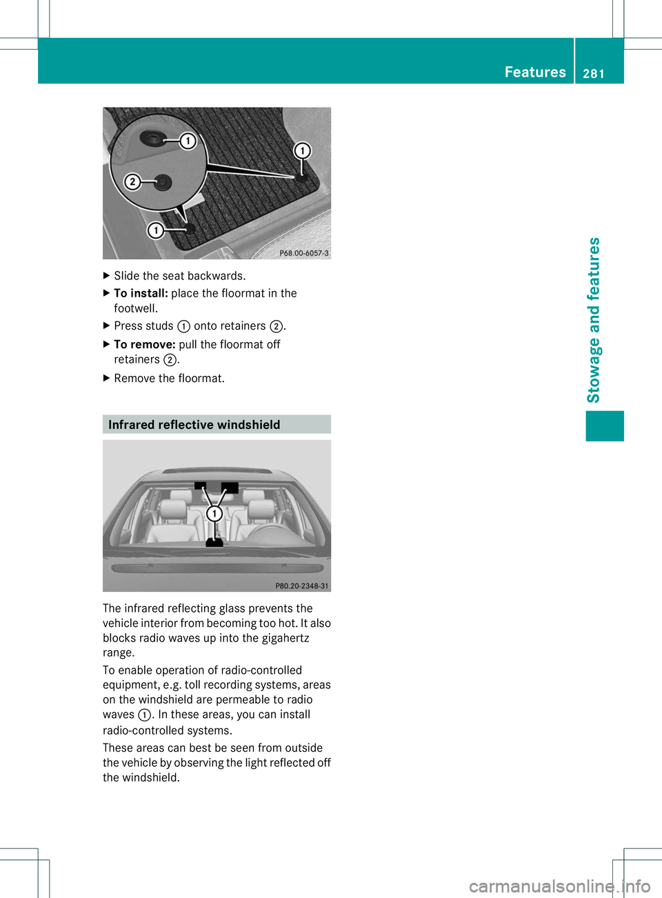 MERCEDES-BENZ R-CLASS FAMILY TOURER 2013 Owners Manual X
Slide the sea tbackwards.
X To install: place the floormat in the
footwell.
X Press studs :onto retainers ;.
X To remove: pull the floormat off
retainers ;.
X Remove the floormat. Infrared reflectiv MERCEDES-BENZ R-CLASS FAMILY TOURER 2013 Owners Manual X
Slide the sea tbackwards.
X To install: place the floormat in the
footwell.
X Press studs :onto retainers ;.
X To remove: pull the floormat off
retainers ;.
X Remove the floormat. Infrared reflectiv