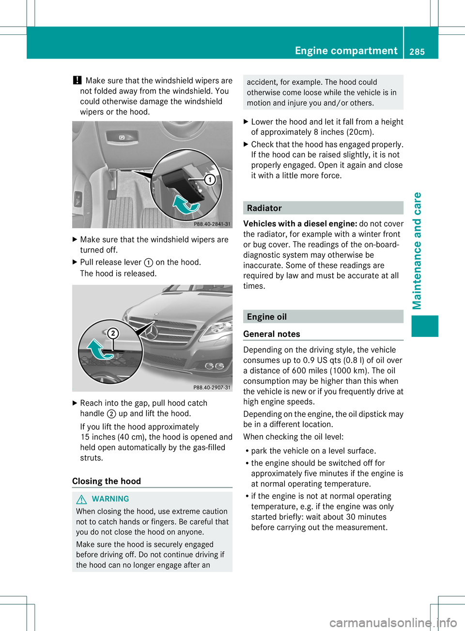 MERCEDES-BENZ R-CLASS FAMILY TOURER 2013 Owners Manual !
Make sure that the windshieldw ipers are
not folded away fro mthe windshield. You
could otherwise damage the windshield
wipers or the hood. X
Make sure that the windshield wipers are
turned off.
X P MERCEDES-BENZ R-CLASS FAMILY TOURER 2013 Owners Manual !
Make sure that the windshieldw ipers are
not folded away fro mthe windshield. You
could otherwise damage the windshield
wipers or the hood. X
Make sure that the windshield wipers are
turned off.
X P