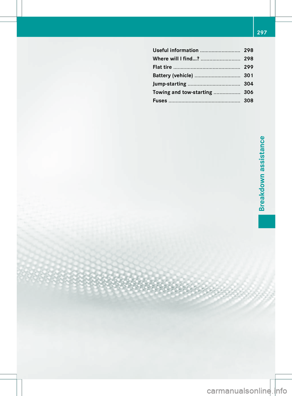 MERCEDES-BENZ R-CLASS FAMILY TOURER 2013 Owners Manual Useful information
............................298
Where will I find...? ...........................298
Flat tire .............................................. 299
Battery( vehicle).................. MERCEDES-BENZ R-CLASS FAMILY TOURER 2013 Owners Manual Useful information
............................298
Where will I find...? ...........................298
Flat tire .............................................. 299
Battery( vehicle)..................