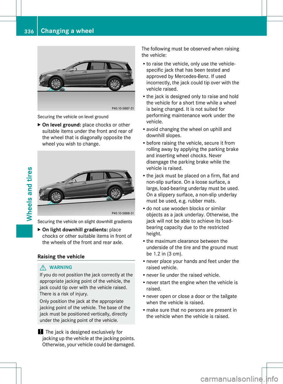 MERCEDES-BENZ R-CLASS FAMILY TOURER 2013 Owners Manual Securing the vehicle on level ground
X
On level ground: place chocks or other
suitable items under the front and rearof
the wheel tha tis diagonally opposite the
wheel you wish to change. Securing the MERCEDES-BENZ R-CLASS FAMILY TOURER 2013 Owners Manual Securing the vehicle on level ground
X
On level ground: place chocks or other
suitable items under the front and rearof
the wheel tha tis diagonally opposite the
wheel you wish to change. Securing the