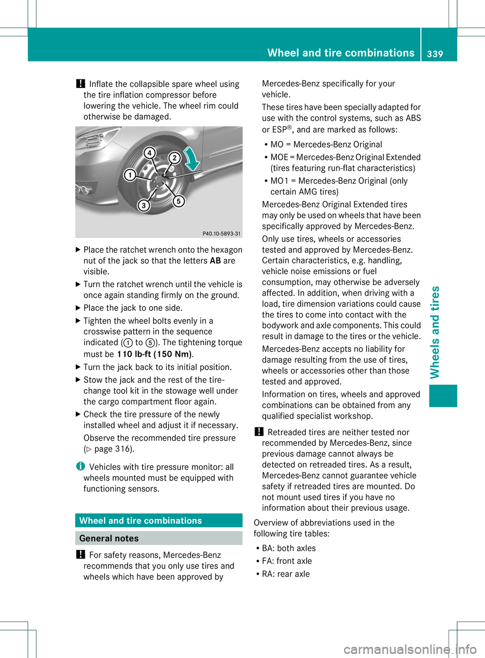 MERCEDES-BENZ R-CLASS FAMILY TOURER 2013 Owners Manual !
Inflate the collapsible spare wheel using
the tire inflation compressor before
lowering the vehicle. The wheel rim could
otherwise be damaged. X
Place the ratchet wrench onto the hexagon
nut of the MERCEDES-BENZ R-CLASS FAMILY TOURER 2013 Owners Manual !
Inflate the collapsible spare wheel using
the tire inflation compressor before
lowering the vehicle. The wheel rim could
otherwise be damaged. X
Place the ratchet wrench onto the hexagon
nut of the