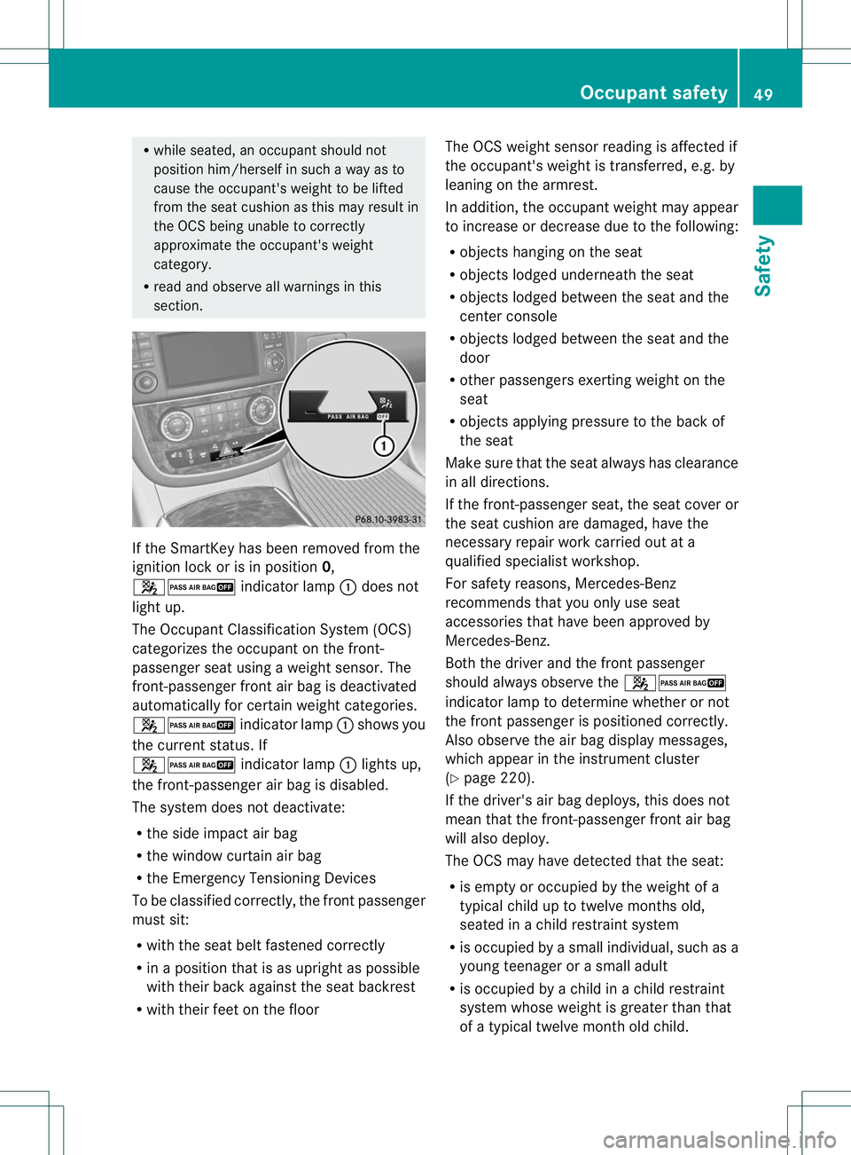 MERCEDES-BENZ R-CLASS FAMILY TOURER 2013  Owners Manual R
while seated, an occupant should not
position him/herself in such a way as to
cause the occupant's weight to be lifted
fro mt he seat cushion as this may result in
the OCS being unable to correc