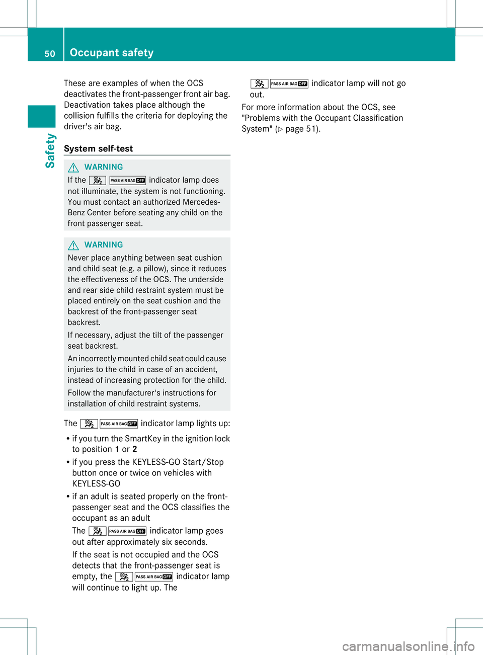 MERCEDES-BENZ R-CLASS FAMILY TOURER 2013 Workshop Manual These are examples of when the OCS
deactivates the front-passenger fronta
ir bag.
Deactivation takes place although the
collision fulfills the criteria for deploying the
driver's air bag.
System s MERCEDES-BENZ R-CLASS FAMILY TOURER 2013 Workshop Manual These are examples of when the OCS
deactivates the front-passenger fronta
ir bag.
Deactivation takes place although the
collision fulfills the criteria for deploying the
driver's air bag.
System s