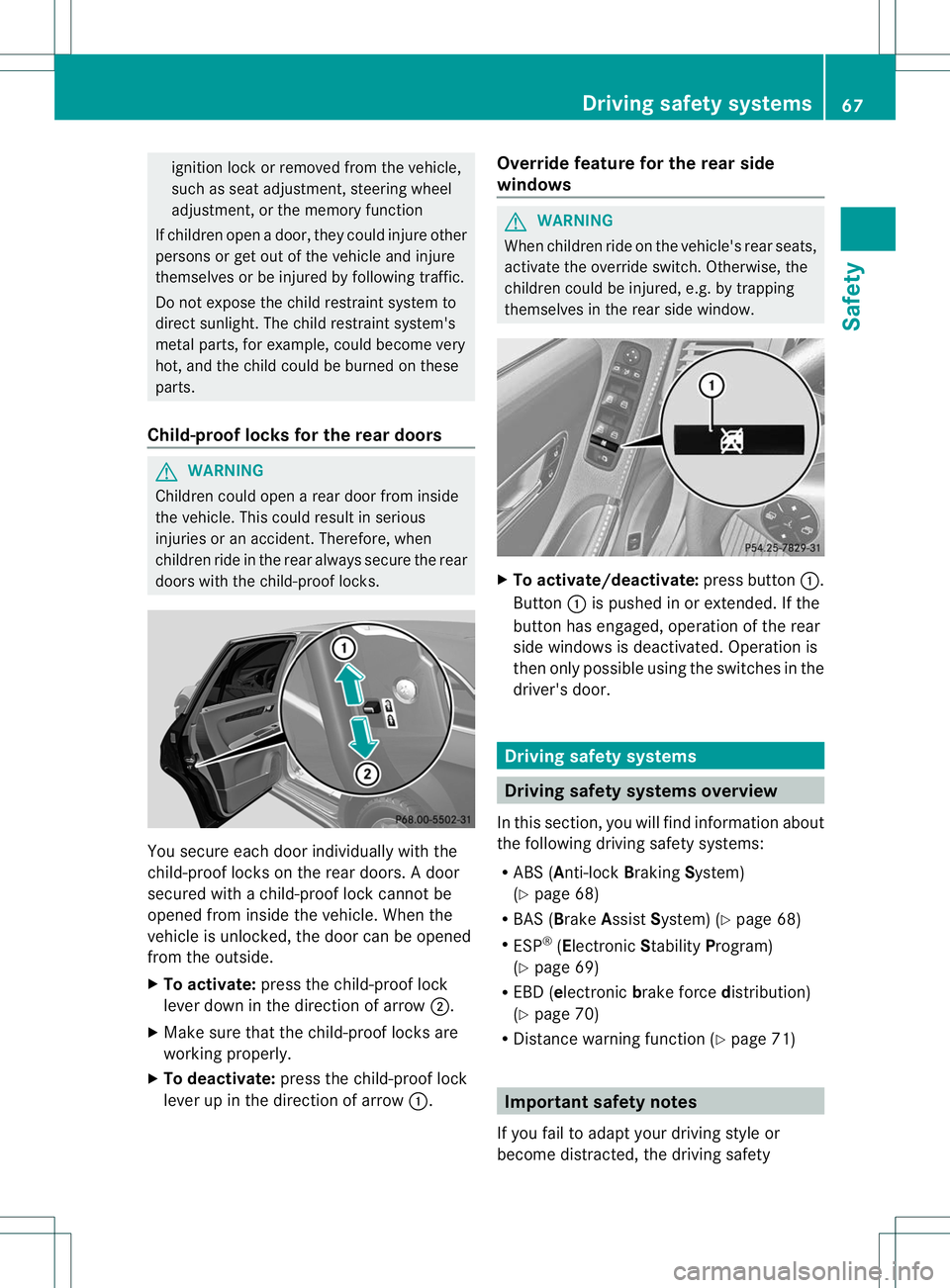 MERCEDES-BENZ R-CLASS FAMILY TOURER 2013 Repair Manual ignition lock or removed from the vehicle,
such as seat adjustment, steering wheel
adjustment, or the memory function
If children open a door, they could injure other
persons or get out of the vehicle MERCEDES-BENZ R-CLASS FAMILY TOURER 2013 Repair Manual ignition lock or removed from the vehicle,
such as seat adjustment, steering wheel
adjustment, or the memory function
If children open a door, they could injure other
persons or get out of the vehicle