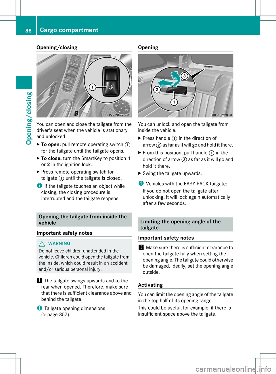 MERCEDES-BENZ R-CLASS FAMILY TOURER 2013  Owners Manual Opening/closing
You can open and close the tailgate from the
driver's seat when the vehicle is stationary
and unlocked.
X
To open: pull remote operating switch :
for the tailgate until the tailgat