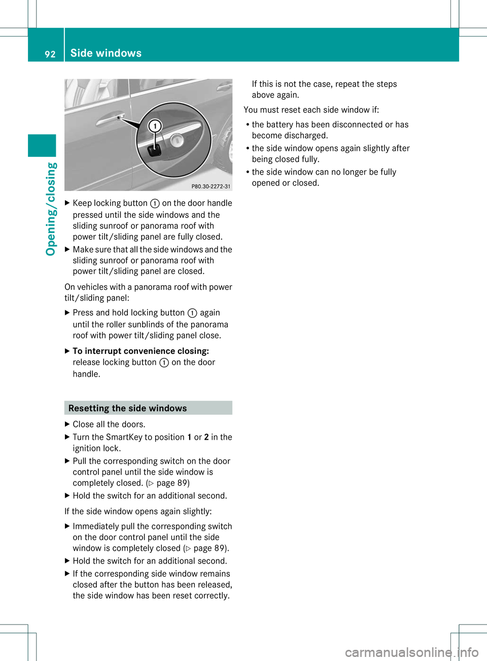 MERCEDES-BENZ R-CLASS FAMILY TOURER 2013  Owners Manual X
Keep locking button :on the door handle
pressed until the side windows and the
sliding sunroof or panorama roof with
powert ilt/sliding panel are fully closed.
X Make sure that all the side windows 