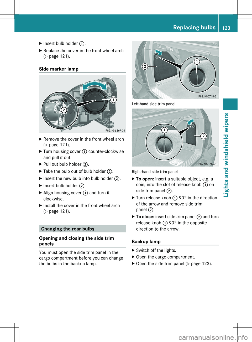 MERCEDES-BENZ R-CLASS FAMILY TOURER 2012 Owners Manual XInsert bulb holder :.XReplace the cover in the front wheel arch
( Y page 121).
Side marker lamp
XRemove the cover in the front wheel arch
( Y page 121).XTurn housing cover : counter-clockwise
and MERCEDES-BENZ R-CLASS FAMILY TOURER 2012 Owners Manual XInsert bulb holder :.XReplace the cover in the front wheel arch
( Y page 121).
Side marker lamp
XRemove the cover in the front wheel arch
( Y page 121).XTurn housing cover : counter-clockwise
and