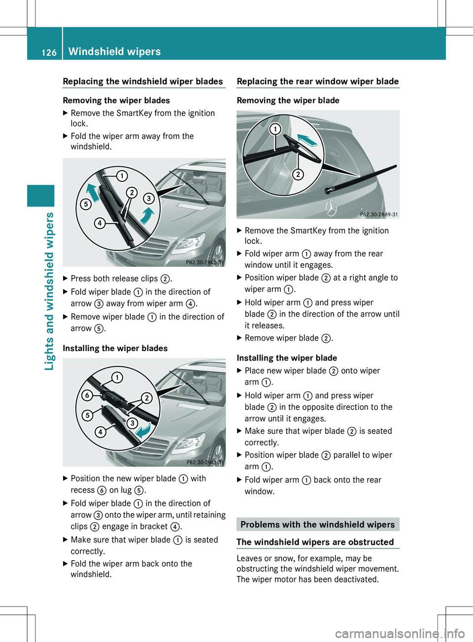 MERCEDES-BENZ R-CLASS FAMILY TOURER 2012 Owners Manual Replacing the windshield wiper blades
Removing the wiper blades
XRemove the SmartKey from the ignition
lock.XFold the wiper arm away from the
windshield.XPress both release clips ;.XFold wiper blade MERCEDES-BENZ R-CLASS FAMILY TOURER 2012 Owners Manual Replacing the windshield wiper blades
Removing the wiper blades
XRemove the SmartKey from the ignition
lock.XFold the wiper arm away from the
windshield.XPress both release clips ;.XFold wiper blade