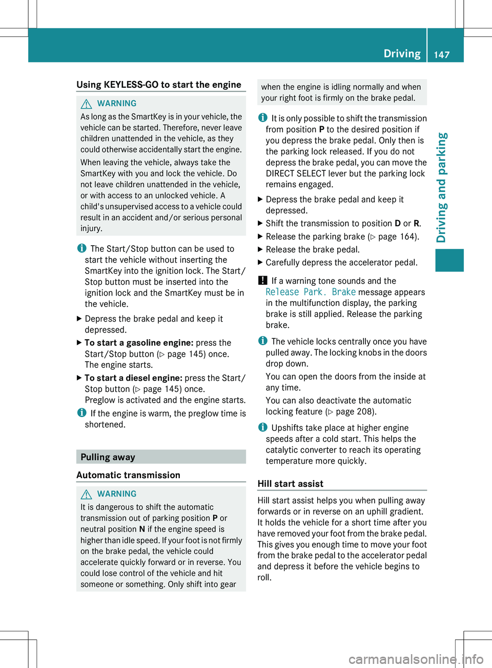 MERCEDES-BENZ R-CLASS FAMILY TOURER 2012  Owners Manual Using KEYLESS-GO to start the engineGWARNING
As long as the SmartKey is in your vehicle, the
vehicle can be started. Therefore, never leave
children unattended in the vehicle, as they
could otherwise 
