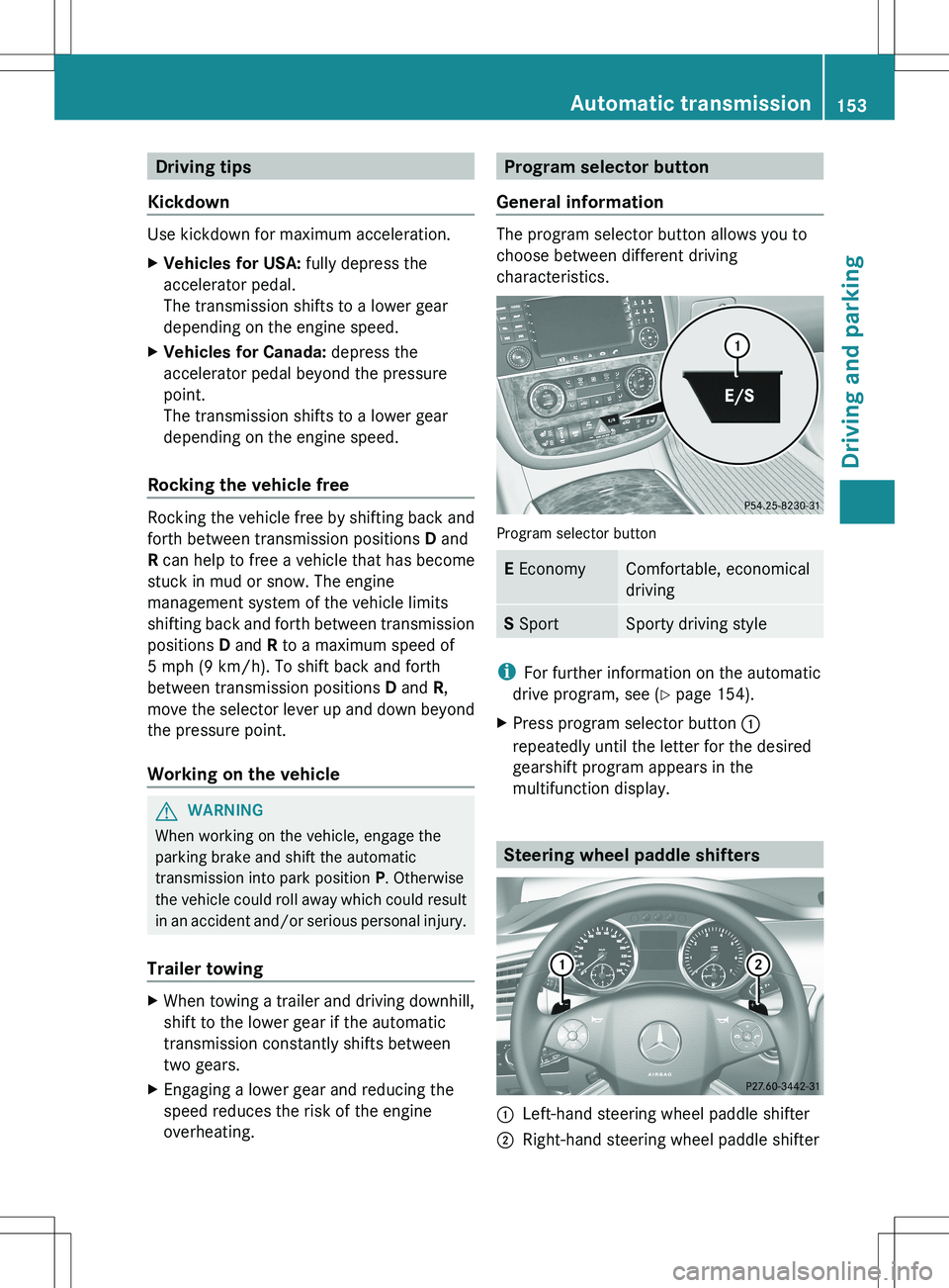 MERCEDES-BENZ R-CLASS FAMILY TOURER 2012 Owners Manual Driving tips
Kickdown
Use kickdown for maximum acceleration.
XVehicles for USA: fully depress the
accelerator pedal.
The transmission shifts to a lower gear
depending on the engine speed.XVehicles fo MERCEDES-BENZ R-CLASS FAMILY TOURER 2012 Owners Manual Driving tips
Kickdown
Use kickdown for maximum acceleration.
XVehicles for USA: fully depress the
accelerator pedal.
The transmission shifts to a lower gear
depending on the engine speed.XVehicles fo