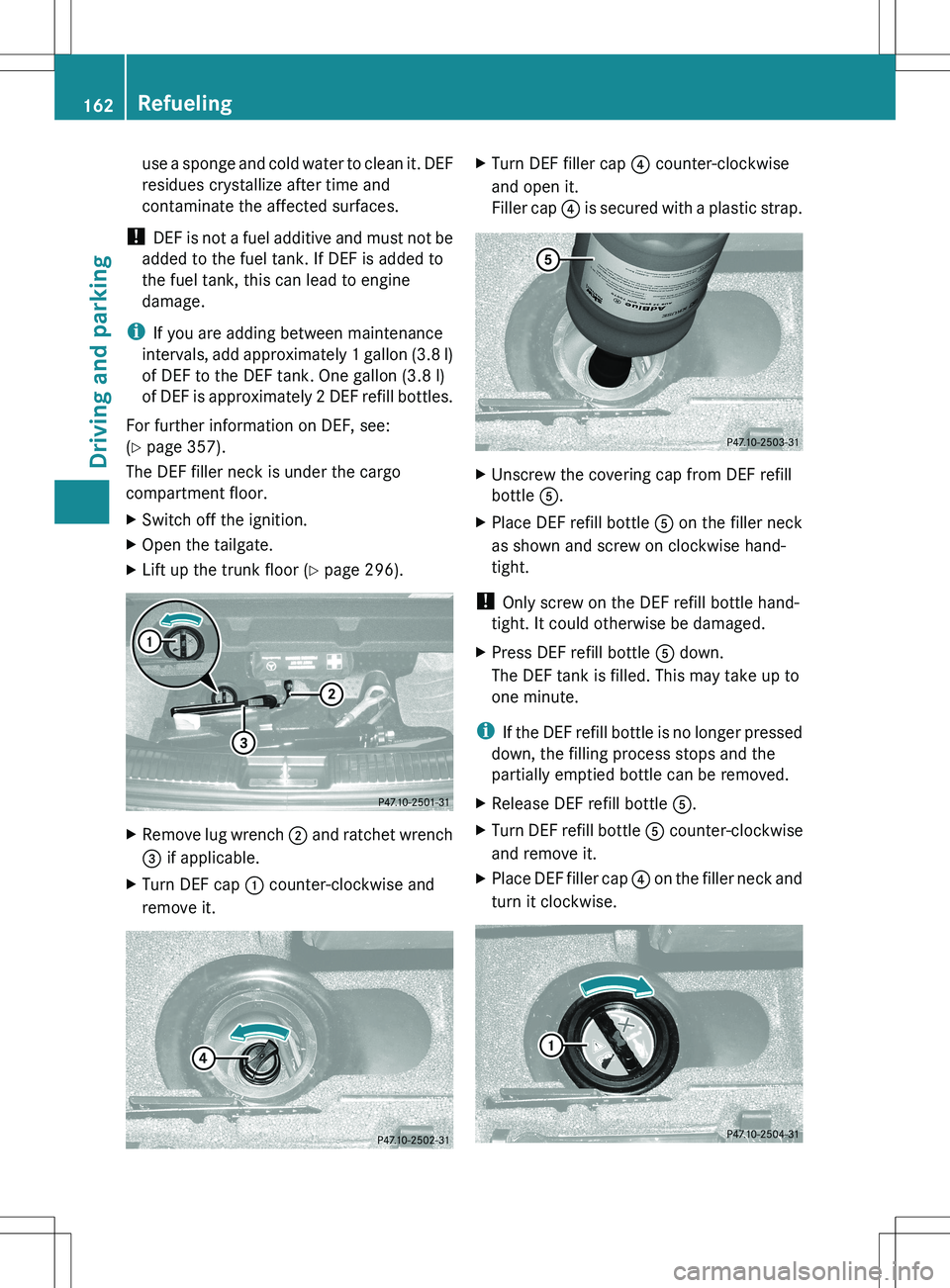 MERCEDES-BENZ R-CLASS FAMILY TOURER 2012 Owners Manual use a sponge and cold water to clean it. DEF
residues crystallize after time and
contaminate the affected surfaces.
! DEF is not a fuel additive and must not be
added to the fuel tank. If DEF is adde MERCEDES-BENZ R-CLASS FAMILY TOURER 2012 Owners Manual use a sponge and cold water to clean it. DEF
residues crystallize after time and
contaminate the affected surfaces.
! DEF is not a fuel additive and must not be
added to the fuel tank. If DEF is adde